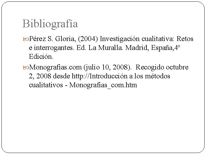 Bibliografía Pérez S. Gloria, (2004) Investigación cualitativa: Retos e interrogantes. Ed. La Muralla. Madrid,