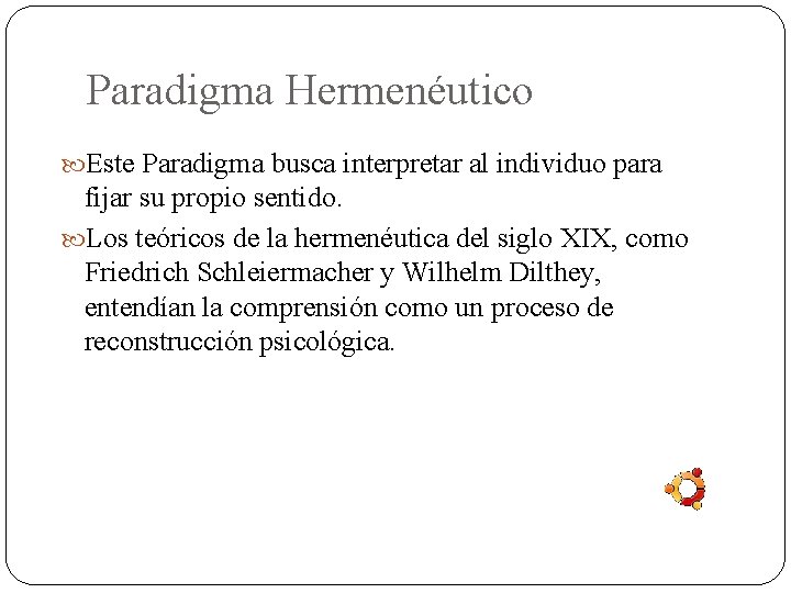 Paradigma Hermenéutico Este Paradigma busca interpretar al individuo para fijar su propio sentido. Los