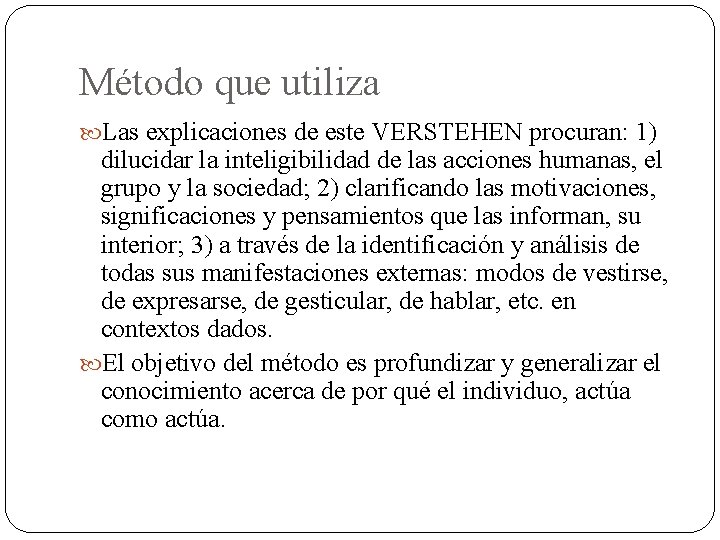 Método que utiliza Las explicaciones de este VERSTEHEN procuran: 1) dilucidar la inteligibilidad de
