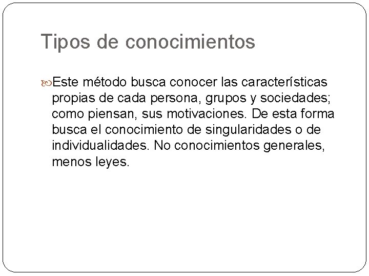 Tipos de conocimientos Este método busca conocer las características propias de cada persona, grupos