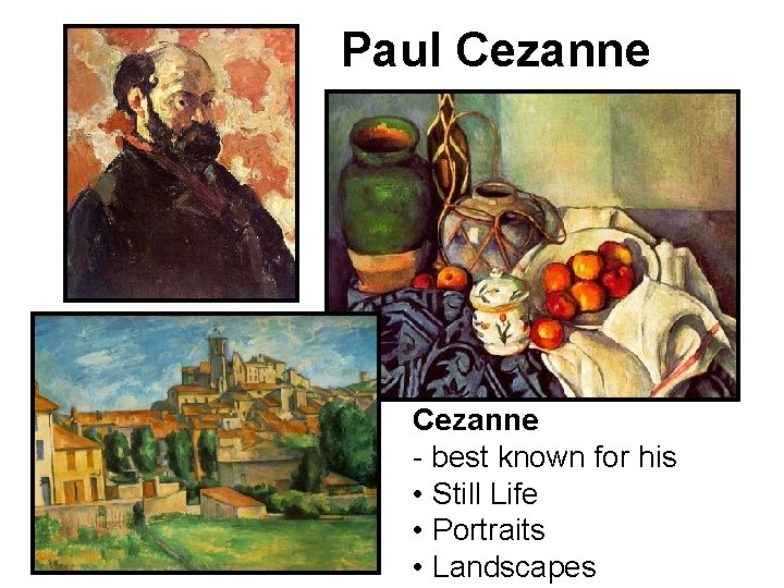 Paul Cezanne - best known for his • Still Life • Portraits • Landscapes