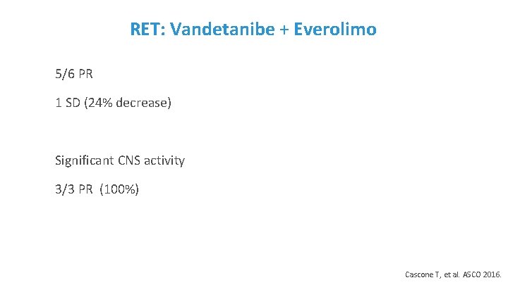 RET: Vandetanibe + Everolimo 5/6 PR 1 SD (24% decrease) Significant CNS activity 3/3