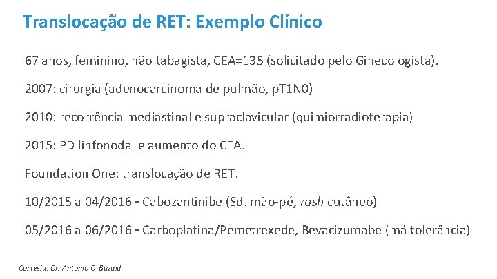 Translocação de RET: Exemplo Clínico 67 anos, feminino, não tabagista, CEA=135 (solicitado pelo Ginecologista).