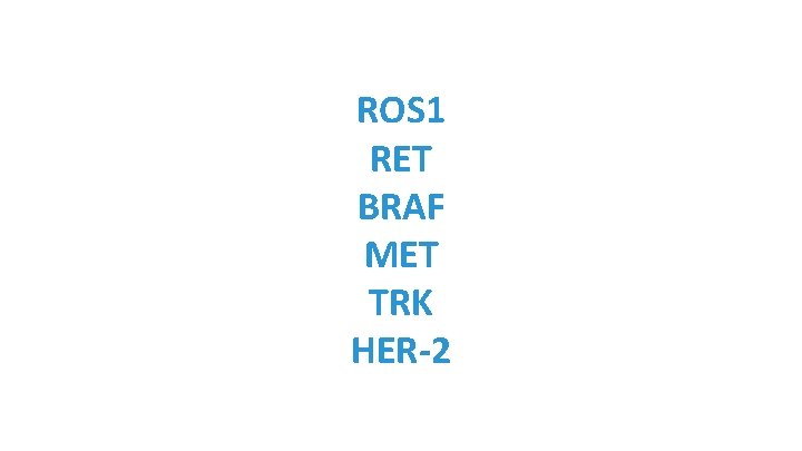 ROS 1 RET BRAF MET TRK HER-2 