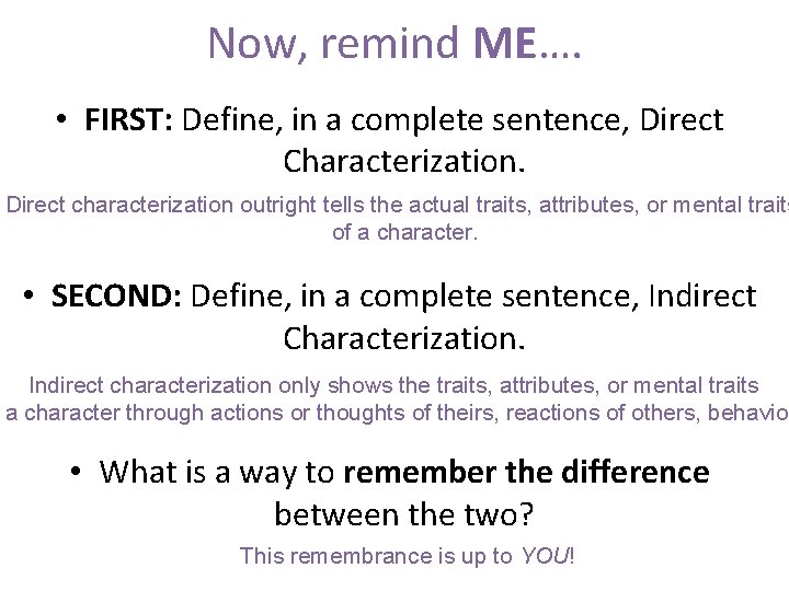 Now, remind ME…. • FIRST: Define, in a complete sentence, Direct Characterization. Direct characterization
