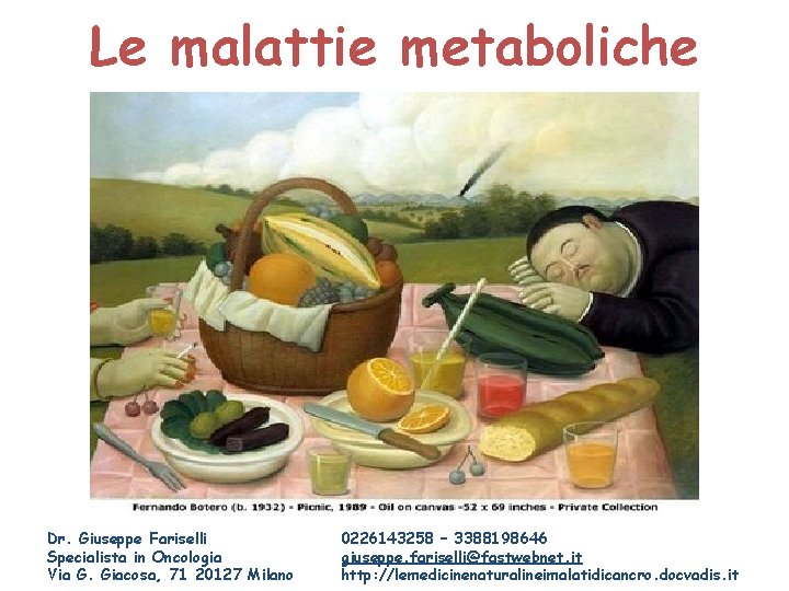 Le malattie metaboliche Dr. Giuseppe Fariselli Specialista in Oncologia Via G. Giacosa, 71 20127