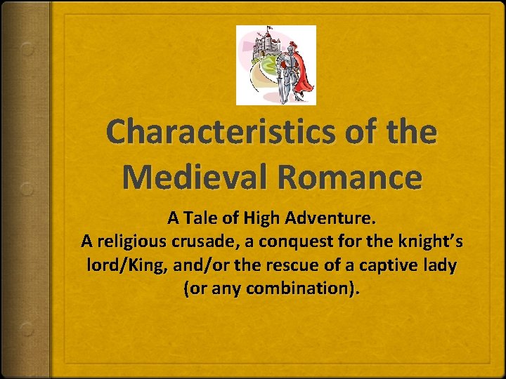 Characteristics of the Medieval Romance A Tale of High Adventure. A religious crusade, a