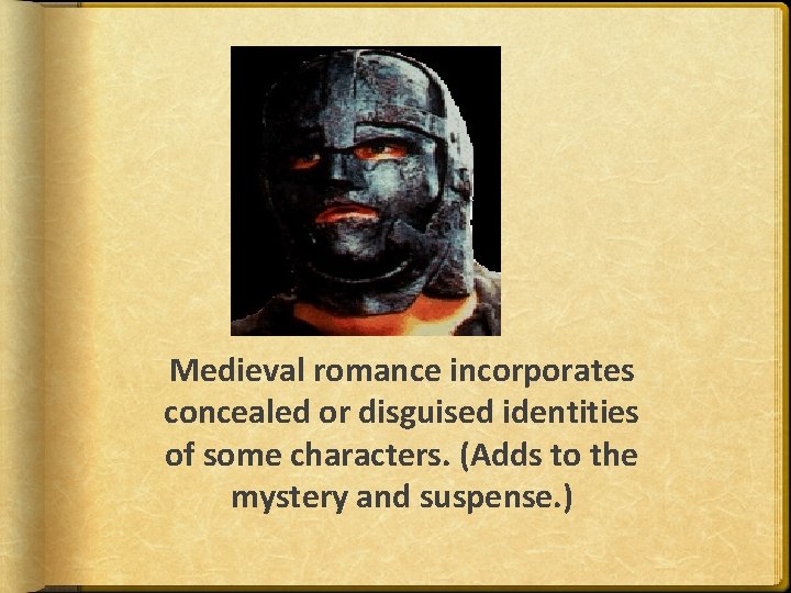 Medieval romance incorporates concealed or disguised identities of some characters. (Adds to the mystery