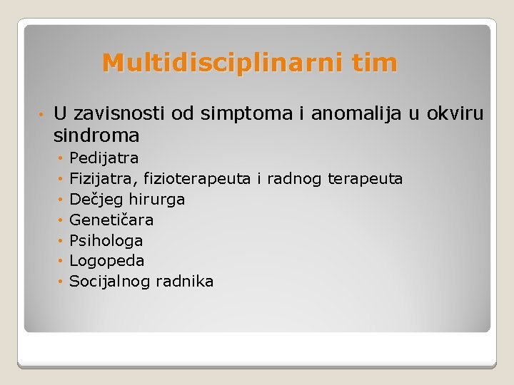 Multidisciplinarni tim • U zavisnosti od simptoma i anomalija u okviru sindroma • •