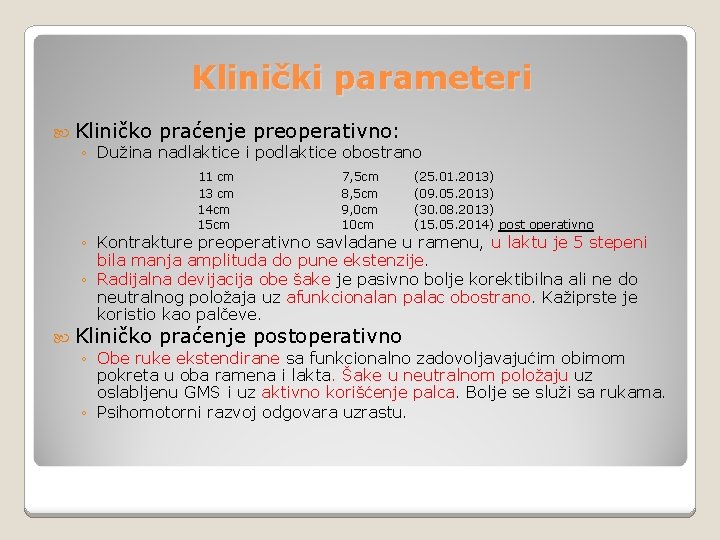 Klinički parameteri Kliničko praćenje preoperativno: ◦ Dužina nadlaktice i podlaktice obostrano 11 cm 13 Klinički parameteri Kliničko praćenje preoperativno: ◦ Dužina nadlaktice i podlaktice obostrano 11 cm 13