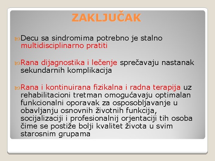 ZAKLJUČAK Decu sa sindromima potrebno je stalno multidisciplinarno pratiti Rana dijagnostika i lečenje sprečavaju