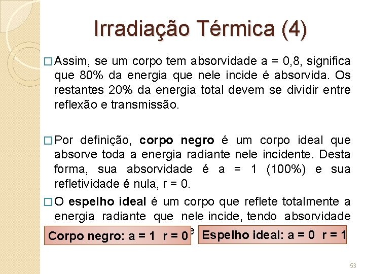 Irradiação Térmica (4) � Assim, se um corpo tem absorvidade a = 0, 8,