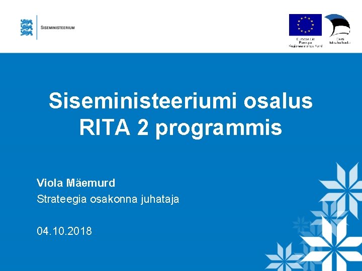 Siseministeeriumi osalus RITA 2 programmis Viola Mäemurd Strateegia osakonna juhataja 04. 10. 2018 
