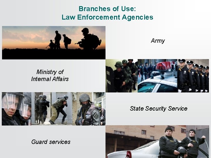Branches of Use: Law Enforcement Agencies Army Ministry of Internal Affairs State Security Service