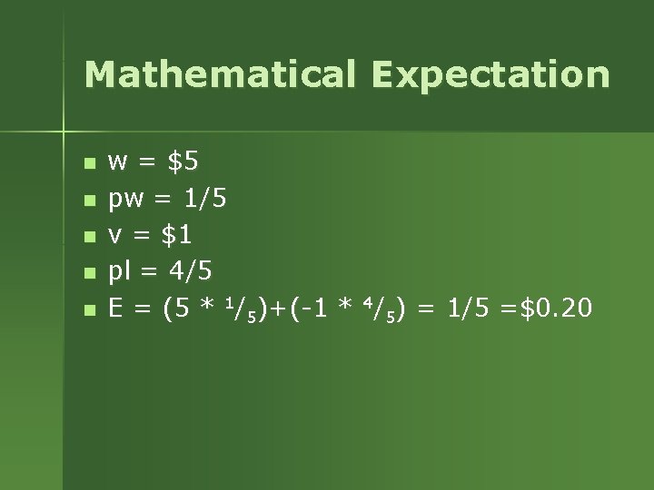 Mathematical Expectation n n w = $5 pw = 1/5 v = $1 pl Mathematical Expectation n n w = $5 pw = 1/5 v = $1 pl