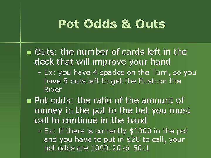 Pot Odds & Outs n Outs: the number of cards left in the deck Pot Odds & Outs n Outs: the number of cards left in the deck