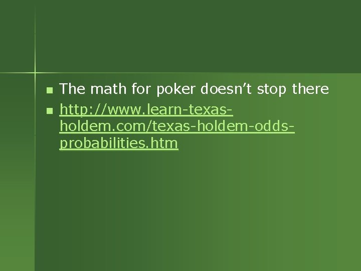 n n The math for poker doesn’t stop there http: //www. learn-texasholdem. com/texas-holdem-oddsprobabilities. htm n n The math for poker doesn’t stop there http: //www. learn-texasholdem. com/texas-holdem-oddsprobabilities. htm