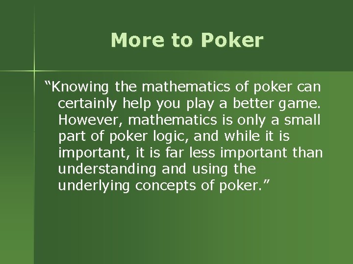 More to Poker “Knowing the mathematics of poker can certainly help you play a More to Poker “Knowing the mathematics of poker can certainly help you play a