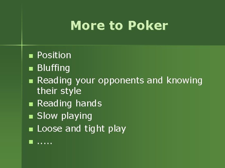 More to Poker n n n n Position Bluffing Reading your opponents and knowing More to Poker n n n n Position Bluffing Reading your opponents and knowing