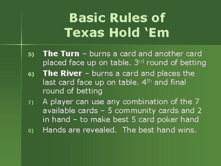 Basic Rules of Texas Hold ‘Em 5) 6) 7) 8) The Turn – burns Basic Rules of Texas Hold ‘Em 5) 6) 7) 8) The Turn – burns