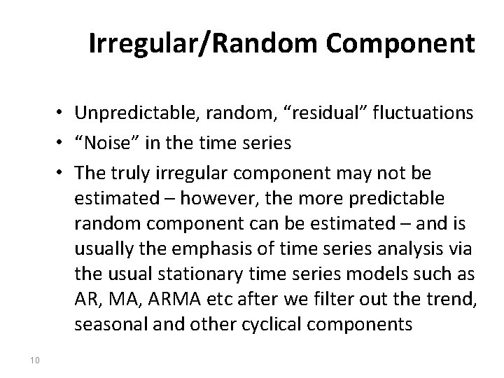 Irregular/Random Component • Unpredictable, random, “residual” fluctuations • “Noise” in the time series •