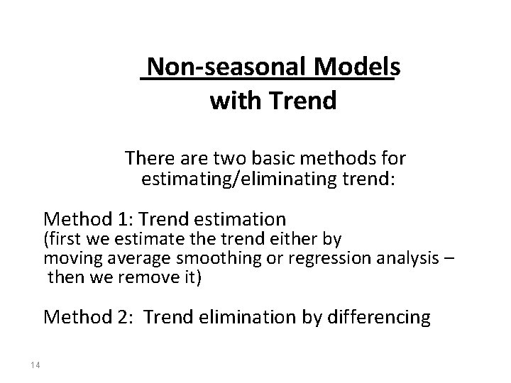 Non-seasonal Models with Trend There are two basic methods for estimating/eliminating trend: Method 1: