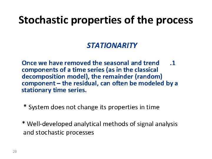 Stochastic properties of the process STATIONARITY Once we have removed the seasonal and trend.