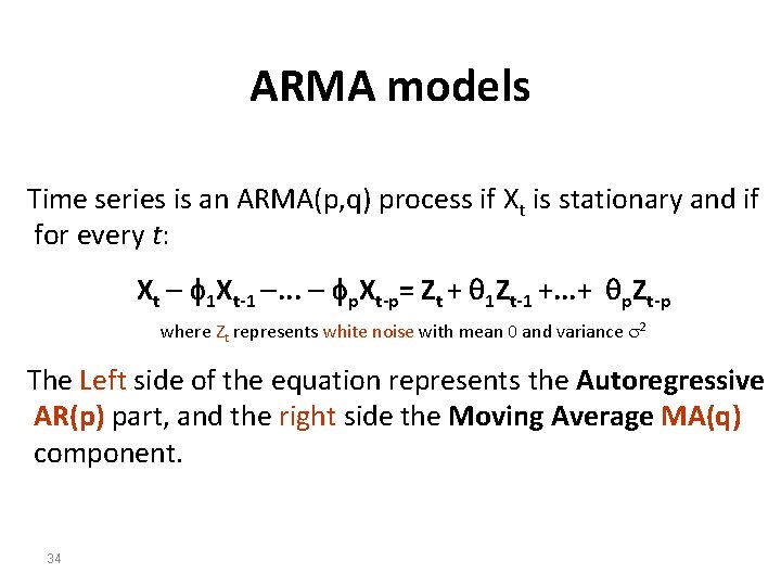 ARMA models Time series is an ARMA(p, q) process if Xt is stationary and