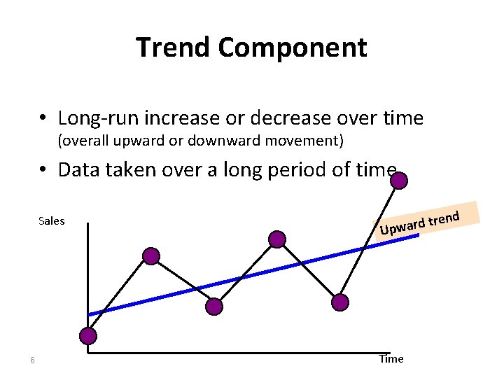 Trend Component • Long-run increase or decrease over time (overall upward or downward movement)