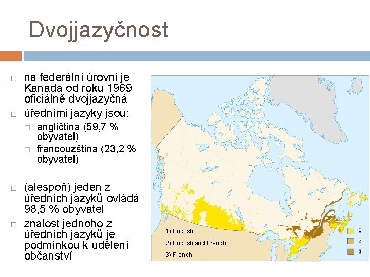 Dvojjazyčnost na federální úrovni je Kanada od roku 1969 oficiálně dvojjazyčná úředními jazyky jsou: