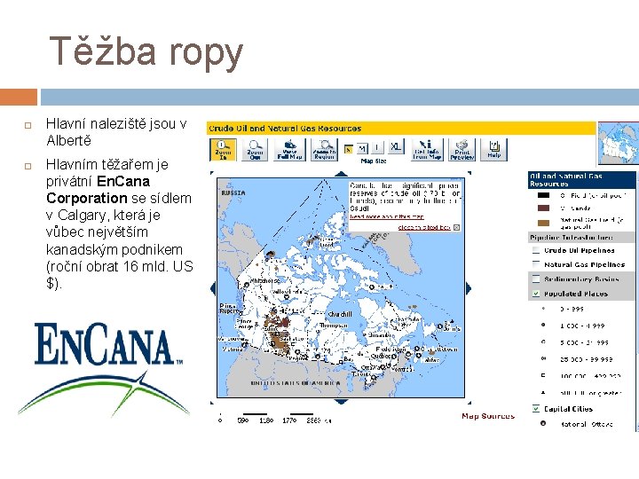 Těžba ropy Hlavní naleziště jsou v Albertě Hlavním těžařem je privátní En. Cana Corporation