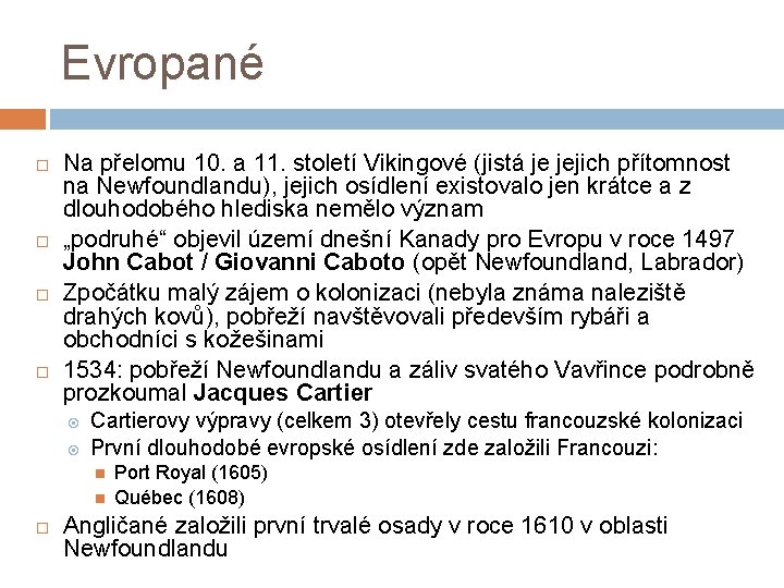 Evropané Na přelomu 10. a 11. století Vikingové (jistá je jejich přítomnost na Newfoundlandu),