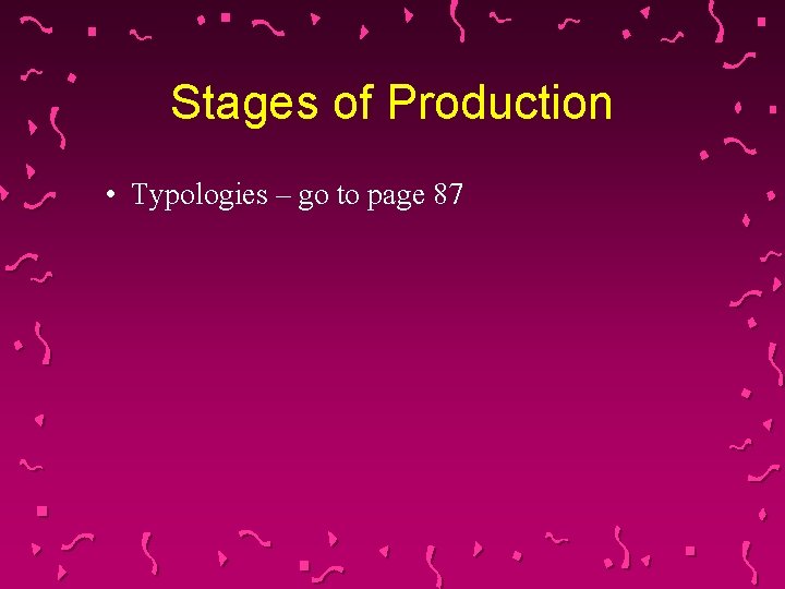Stages of Production • Typologies – go to page 87  Stages of Production • Typologies – go to page 87