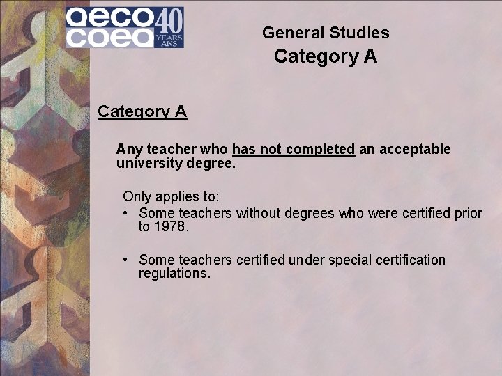 General Studies Category A Any teacher who has not completed an acceptable university degree.