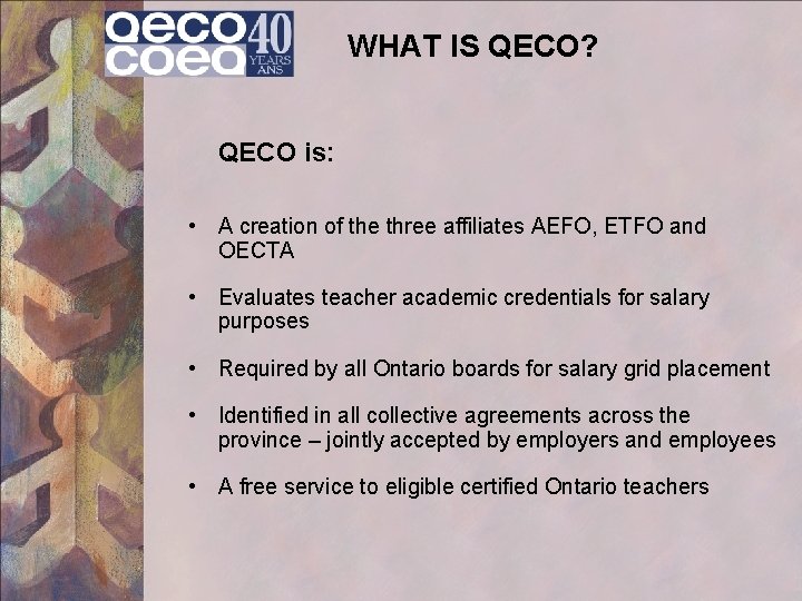 WHAT IS QECO? QECO is: • A creation of the three affiliates AEFO, ETFO