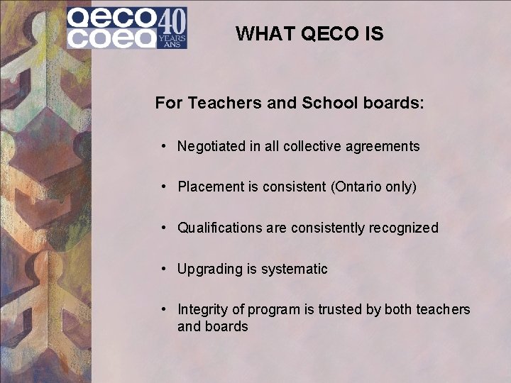 WHAT QECO IS For Teachers and School boards: • Negotiated in all collective agreements