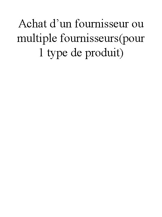 Achat d’un fournisseur ou multiple fournisseurs(pour 1 type de produit) Achat d’un fournisseur ou multiple fournisseurs(pour 1 type de produit)
