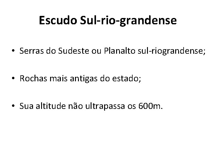 Escudo Sul-rio-grandense • Serras do Sudeste ou Planalto sul-riograndense; • Rochas mais antigas do Escudo Sul-rio-grandense • Serras do Sudeste ou Planalto sul-riograndense; • Rochas mais antigas do