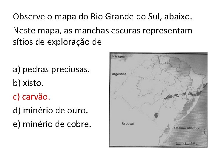 Observe o mapa do Rio Grande do Sul, abaixo. Neste mapa, as manchas escuras Observe o mapa do Rio Grande do Sul, abaixo. Neste mapa, as manchas escuras