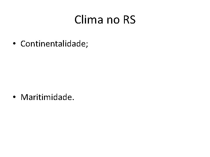 Clima no RS • Continentalidade; • Maritimidade. Clima no RS • Continentalidade; • Maritimidade.