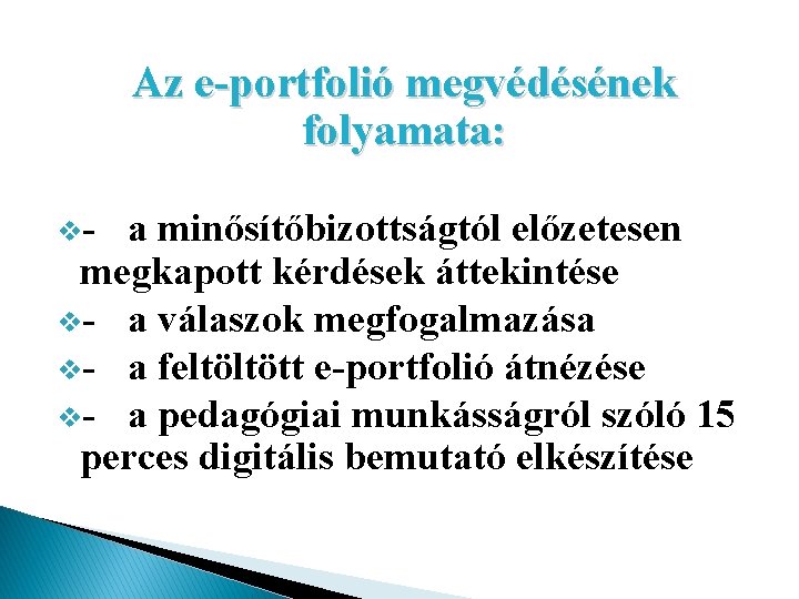 Az e-portfolió megvédésének folyamata: v- a minősítőbizottságtól előzetesen megkapott kérdések áttekintése v- a válaszok