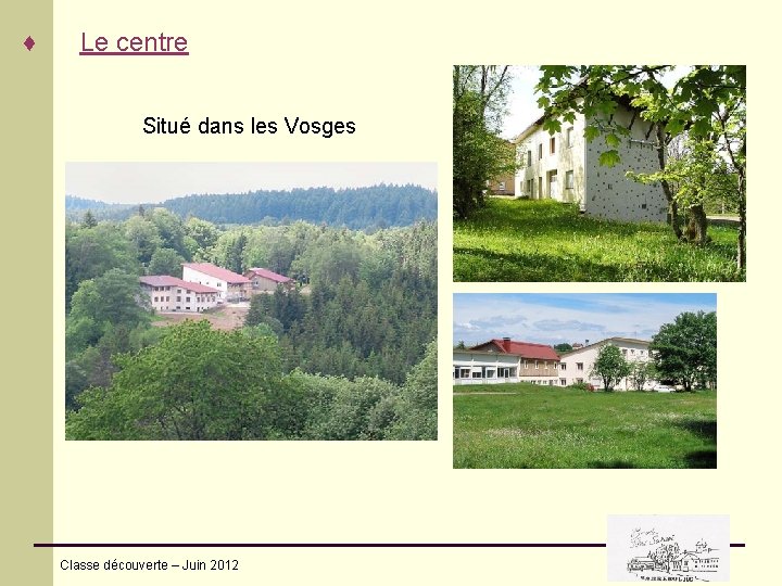 ♦ Le centre Situé dans les Vosges Classe découverte – Juin 2012 