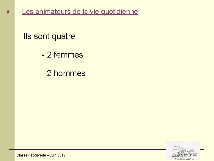 ♦ Les animateurs de la vie quotidienne Ils sont quatre : - 2 femmes