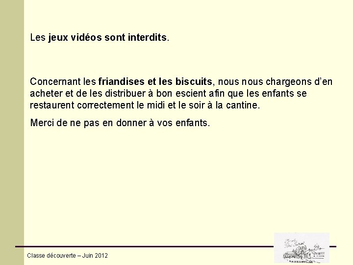 Les jeux vidéos sont interdits. Concernant les friandises et les biscuits, nous chargeons d’en