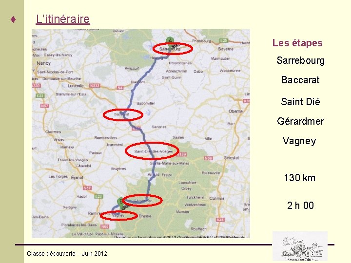 ♦ L’itinéraire Les étapes Sarrebourg Baccarat Saint Dié Gérardmer Vagney 130 km 2 h