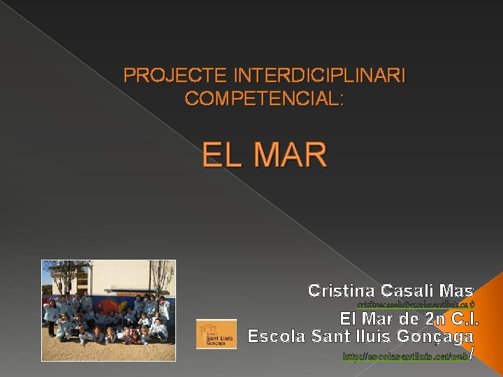 PROJECTE INTERDICIPLINARI COMPETENCIAL: EL MAR Cristina Casalí Mas cristinacasali@escolasantlluis. cat El Mar de 2 PROJECTE INTERDICIPLINARI COMPETENCIAL: EL MAR Cristina Casalí Mas cristinacasali@escolasantlluis. cat El Mar de 2