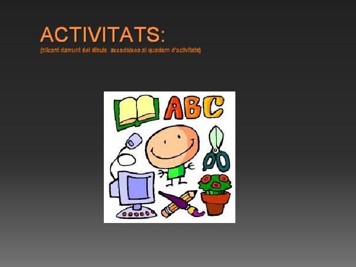 ACTIVITATS: (clicant damunt del dibuix accedeixes al quadern d’activitats) ACTIVITATS: (clicant damunt del dibuix accedeixes al quadern d’activitats)