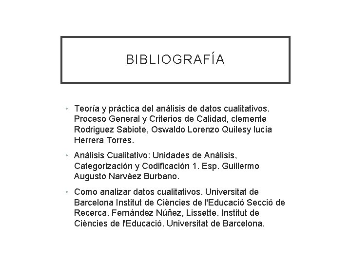 BIBLIOGRAFÍA • Teoría y práctica del análisis de datos cualitativos. Proceso General y Criterios