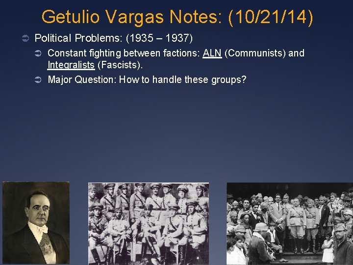 Getulio Vargas Notes: (10/21/14) Ü Political Problems: (1935 – 1937) Ü Constant fighting between