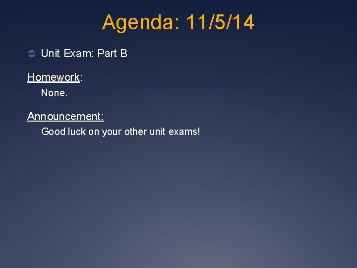 Agenda: 11/5/14 Ü Unit Exam: Part B Homework: None. Announcement: Good luck on your